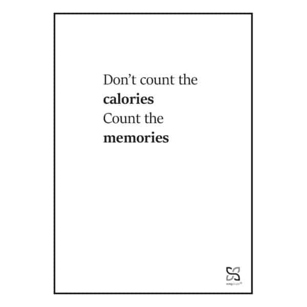 Plakat med "Don't count the calories. Count the memories" - en enkel plakat i sort/hvid.