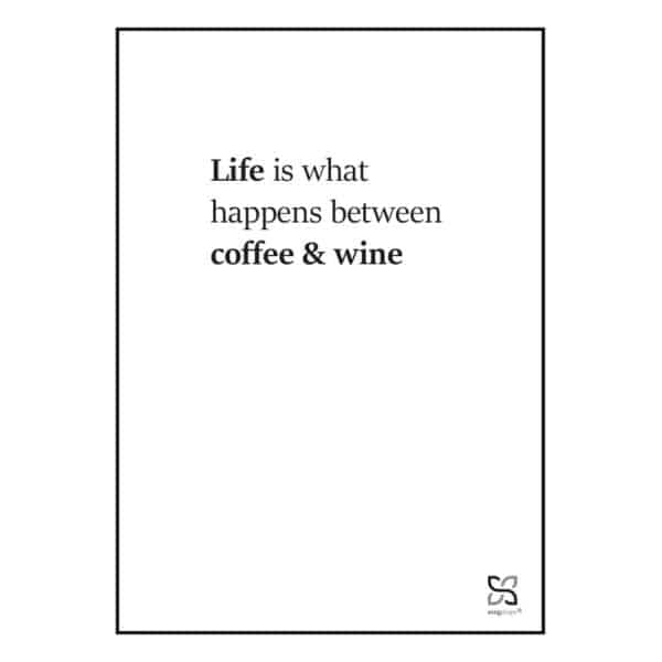 Plakat med "Life is what happens between coffee & wine" - en enkel plakat i sort/hvid.